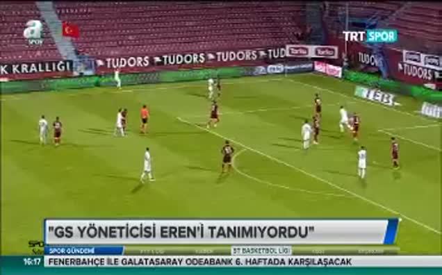 Galatasaray yöneticisi Eren'i tanımıyordu!